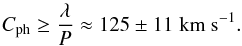 Mathematical equation: \begin{equation} \label{4} \centering C_{\rm ph}\geq\frac{\lambda}{P} \approx125\pm11\; {\rm km~s}^{-1}. \end{equation}