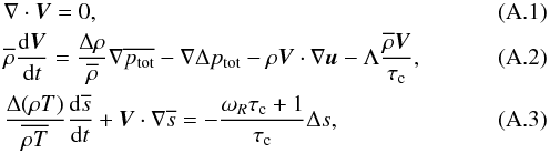 Mathematical equation: \appendix \setcounter{section}{1} \begin{eqnarray} &&\nabla\cdot{\vec V}=0, \label{eq:cont} \\ &&\overline{\rho}\frac{{\rm d}{\vec V}}{{\rm d}t} =\frac{\Delta\rho}{\overline{\rho}}\nabla\overline{p_{\rm tot}} -\nabla\Delta p_{\rm tot} - \rho{\vec V}\cdot\nabla{\vec u} -\Lambda\frac{\overline{\rho}{\vec V}}{\tau_{\rm c}}, \label{eq:movement} \\ &&\frac{\Delta(\rho T)}{\overline{\rho T}}\frac{{\rm d}\overline{s}}{{\rm d}t} +{\vec V}\cdot\nabla\overline{s} =-\frac{\omega_R\tau_{\rm c}+1}{\tau_{\rm c}}\Delta s, \label{eq:energy} \end{eqnarray}