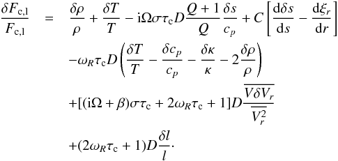 Mathematical equation: \appendix \setcounter{section}{1} \begin{eqnarray} \frac{\delta F_{\rm c,l}}{F_{\rm c,l}}&=&\frac{\delta\rho}{\rho}+\frac{\delta T}{T} -{\rm i}\Omega\sigma\tau_{\rm c}D\frac{Q+1}{Q}\frac{\delta s}{c_p} +C\left[\frac{{\rm d}\delta s}{{\rm d}s}-\totdif{\xi_r}{r}\right] \nonumber\\ &&-\omega_R\tau_{\rm c}D\left(\frac{\delta T}{T}-\frac{\delta c_p}{c_p} -\frac{\delta\kappa}{\kappa}-2\frac{\delta\rho}{\rho}\right) \nonumber\\ &&+[({\rm i}\Omega+\beta)\sigma\tau_{\rm c}+2\omega_R\tau_{\rm c}+1]D\frac{\overline{V\delta V_r}}{\overline{V^2_r}} \nonumber\\ &&+(2\omega_R\tau_{\rm c}+1)D\frac{\delta l}{l}\cdot \label{eq:dfc} \end{eqnarray}
