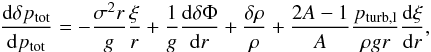 Mathematical equation: \appendix \setcounter{section}{2} \begin{eqnarray} \totdif{\delta p_{\rm tot}}{p_{\rm tot}}=-\frac{\sigma^2r}{g}\frac{\xi}{r}+\frac{1}{g}\totdif{\delta\Phi}{r} +\frac{\delta\rho}{\rho}+\frac{2A-1}{A}\frac{p_{\rm turb,l}}{\rho gr}\totdif{\xi}{r}, \label{eq:pulsmov} \end{eqnarray}