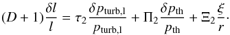 Mathematical equation: \appendix \setcounter{section}{2} \begin{eqnarray} (D+1)\frac{\delta l}{l}= \tau_2\frac{\delta p_{\rm turb,l}}{p_{\rm turb,l}}+ \Pi_2\frac{\delta p_{\rm th}}{p_{\rm th}}+\Xi_2\frac{\xi}{r}\cdot \label{eq:part2} \end{eqnarray}