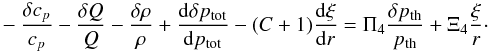 Mathematical equation: \appendix \setcounter{section}{2} \begin{eqnarray} -\frac{\delta c_p}{c_p}-\frac{\delta Q}{Q} - \frac{\delta\rho}{\rho} + \totdif{\delta p_{\rm tot}}{p_{\rm tot}} -(C+1)\totdif{\xi}{r}= \Pi_4\frac{\delta p_{\rm th}}{p_{\rm th}}+\Xi_4\frac{\xi}{r}\cdot \label{eq:part4} \end{eqnarray}