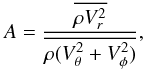Mathematical equation: \begin{eqnarray} A=\frac{\overline{\rho V^2_r}}{\overline{\rho(V^2_\theta+V^2_\phi)}}, \label{eq:A} \end{eqnarray}