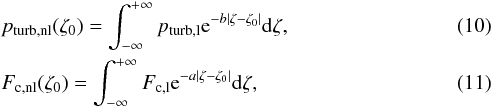 Mathematical equation: \begin{eqnarray} && p_{\rm turb,nl}(\zeta_0)=\int^{+\infty}_{-\infty}p_{\rm turb,l}{\rm e}^{-b|\zeta-\zeta_0|}{\rm d}\zeta, \\ && F_{\rm c,nl}(\zeta_0)=\int^{+\infty}_{-\infty}F_{\rm c,l}{\rm e}^{-a|\zeta-\zeta_0|}{\rm d}\zeta, \end{eqnarray}