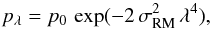 Mathematical equation: \begin{equation} p_\lambda = p_0 \, \exp ( -2\,\sigma_\text{RM}^2\,\lambda^4 ) , \end{equation}