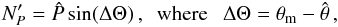 Mathematical equation: \begin{equation} N_P' = \hat{P}\sin(\Delta{\Theta})\, , \mbox{\ \ where \ \ } \Delta{\Theta} = \theta_{\rm m} - \hat{\theta} \, , \\ \label{error} \end{equation}