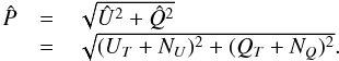 Mathematical equation: \begin{equation} \begin{array}{lcl} \hat{P} &=& \sqrt{\hat{U}^2 + \hat{Q}^2} \\ &=& \sqrt{(U_T+N_U)^2+(Q_T+N_Q)^2} . \end{array} \end{equation}