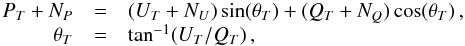 Mathematical equation: \begin{equation} \begin{array}{rcl} P_T+N_P &=& (U_T+N_U)\sin(\theta_T) + (Q_T+N_Q)\cos(\theta_T) \, ,\\ \theta_T &=& \tan^{-1}(U_T/Q_T) \, , \label{pinew} \end{array} \end{equation}