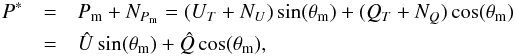 Mathematical equation: \begin{eqnarray} P^* &=& P_{\rm m} + N_{P_{\rm m}} = (U_T+N_U)\sin(\theta_{\rm m}) + (Q_T+N_Q)\cos(\theta_{\rm m}) \nonumber\\ &=& \hat{U}\sin(\theta_{\rm m}) + \hat{Q}\cos(\theta_{\rm m}) , \label{piobs} \end{eqnarray}
