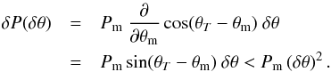Mathematical equation: \begin{eqnarray} \delta{P(\delta{\theta)}} &=& P_{\rm m}\ \frac{\partial{}}{\partial{\theta_{\rm m}}} \cos(\theta_T-\theta_{\rm m}) \ \delta{\theta}\nonumber \\ &=& P_{\rm m}\sin(\theta_T-\theta_{\rm m}) \ \delta{\theta}< P_{\rm m}\,(\delta{\theta})^2 \, . \label{eqnoise} \end{eqnarray}