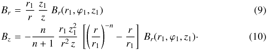 Mathematical equation: \begin{eqnarray} B_r \!\!\!\!& = &\!\!\!\! \frac{r_1}{r} \ \frac{z_1}{z} \ B_r(r_1,\varphi_1,z_1) \label{eq_Br_B} \\[-2pt] B_z \!\!\!\!& = &\!\!\!\! - \frac{n}{n+1} \ \frac{r_1 \, z_1^2}{r^2 \, z} \ \left[ \left( \frac{r}{r_1} \right)^{-n} - \frac{r}{r_1} \right] \ B_r(r_1,\varphi_1,z_1)\cdot \label{eq_Bz_B} \end{eqnarray}