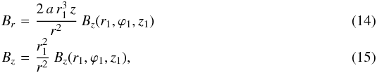 Mathematical equation: \begin{eqnarray} B_r \!\!\!\!& = &\!\!\!\! \frac{2 \, a \, r_1^3 \, z}{r^2} \ B_z(r_1,\varphi_1,z_1) \label{eq_Br_C} \\[-2pt] B_z \!\!\!\!& = &\!\!\!\! \frac{r_1^2}{r^2} \ B_z(r_1,\varphi_1,z_1), \label{eq_Bz_C} \end{eqnarray}