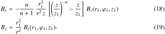 Mathematical equation: \begin{eqnarray} B_r \!\!\!\!& = &\!\!\!\! - \frac{n}{n+1} \ \frac{r_1^3}{r^2 \, z} \ \left[ \left( \frac{z}{z_1} \right)^{-n} - \frac{z}{z_1} \right] \ B_z(r_1,\varphi_1,z_1) \label{eq_Br_D} \\ B_z \!\!\!\!& = &\!\!\!\! \frac{r_1^2}{r^2} \ B_z(r_1,\varphi_1,z_1)\cdot \label{eq_Bz_D} \end{eqnarray}