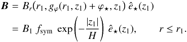 Mathematical equation: \begin{eqnarray} {\boldvec B}\!\! \!\!& = &\!\!\!\! B_r \big( r_1, g_\varphi (r_1,z_1) + \varphi_\star, z_1 \big) \ \hat{e}_\star(z_1) \nonumber \\ \!\!\!\!& = &\!\!\!\! B_1 \ f_{\rm sym} \ \exp \left( - \frac{|z_1|}{H} \right) \ \hat{e}_\star(z_1), \qquad r \le r_1. \label{eq_Br_Ad_in} \end{eqnarray}