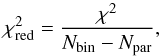 Mathematical equation: \begin{equation} \chi^2_{\rm red} = \frac{\chi^2}{N_{\rm bin}-N_{\rm par}}, \label{eq_chi_red} \end{equation}
