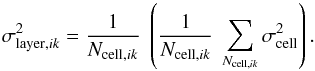 Mathematical equation: \appendix \setcounter{section}{1} \begin{equation} \sigma^2_{{\rm layer},ik} = \frac{1}{N_{{\rm cell},ik}} \ \left( \frac{1}{N_{{\rm cell},ik}} \ \sum_{N_{{\rm cell},ik}} \sigma^2_{\rm cell} \right). \label{eq_sigma_layer} \end{equation}