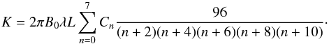 Mathematical equation: \begin{equation} \label{eq:HelicityInitial} K=2\pi B_{0}\lambda L\sum_{n=0}^{7}C_{n}\frac{96}{(n+2)(n+4)(n+6)(n+8)(n+10)}\cdot \end{equation}