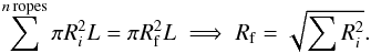 Mathematical equation: \begin{equation} \sum^{n\,\rm ropes} \pi R_i^{2} L = \pi R_{\rm f}^2 L\implies R_{\rm f} = \sqrt{\sum R_i^2}.\label{eq:ConsVol} \end{equation}