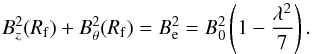Mathematical equation: \begin{equation} B_{z}^{2}(R_{\rm f})+B_{\theta}^{2}(R_{\rm f})=B_{\rm e}^{2} =B_{0}^{2}\left(1-\frac{\lambda^{2}}{7}\right).\label{eq:MagPres} \end{equation}