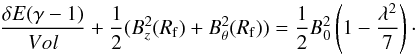 Mathematical equation: \begin{equation} \frac{\delta E(\gamma-1)}{Vol}+\frac{1}{2}(B_{z}^{2}(R_{\rm f})+B_{\theta}^{2}(R_{\rm f}))=\frac{1}{2} B_{0}^{2}\left(1-\frac{\lambda^{2}}{7}\right)\cdot \label{eq:MagPresGasPres} \end{equation}