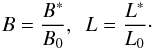 Mathematical equation: \begin{equation} B=\frac{B^{*}}{B_0},\,\,\, L=\frac{L^{*}}{L_0}\cdot \end{equation}
