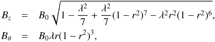 Mathematical equation: \begin{eqnarray} B_{z}&=&B_{0}\sqrt{1-\frac{\lambda^{2}}{7}+\frac{\lambda^{2}}{7}(1-r^{2})^{7}-\lambda^{2}r^{2}(1-r^{2})^{6}},\notag \\ B_{\theta}&=&B_{0}\lambda r(1-r^{2})^{3}, \end{eqnarray}