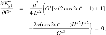 Mathematical equation: \begin{equation} \begin{array}{ccl} \dfrac{\partial \mathcal{K}^*_{g1}}{\partial G^*} &=& \dfrac{\mu^{2}}{4\,{L^*}^2} \bigg\lbrace G^* [\alpha \left(2 \cos{2 \omega^*} - 1 \right) + 1 ] \\ &&\\ &&- \dfrac{ 2 \alpha (\cos{2 \omega^*} - 1) {H^*}^2 {L^*}^2 }{{G^*}^{3}} \bigg\rbrace \, = \, 0 \rm{,} \label{eq27} \end{array} \end{equation}