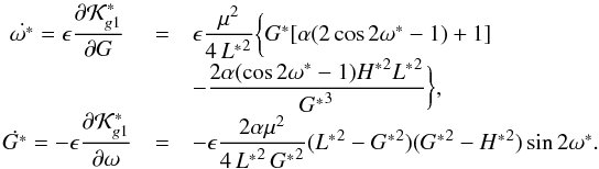 Mathematical equation: \begin{equation} \begin{array}{ccl} \dot{\omega^*} = \epsilon \dfrac{\partial \mathcal{K}^*_{g1}}{\partial G} &=& \epsilon \dfrac{\mu^{2}}{4\,{L^*}^2} \bigg\lbrace G^* [\alpha (2 \cos{2 \omega^*} - 1 ) + 1 ] \\ &&- \dfrac{ 2 \alpha (\cos{2 \omega^*} - 1) {H^*}^2 {L^*}^2 }{{G^*}^{3}} \bigg\rbrace \rm{,} \\ \dot{G^*} = - \epsilon \dfrac{\partial \mathcal{K}^*_{g1}}{\partial \omega} &=& - \epsilon \dfrac{2 \alpha \mu^{2}}{4\,{L^*}^2\,{G^*}^2} ({L^*}^2 - {G^*}^2) ( {G^*}^2 -{H^*}^2) \sin{2 \omega^*} \rm{.} \label{eq33} \end{array} \end{equation}