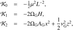 Mathematical equation: \begin{equation} \begin{array}{ccl} \mathcal{K}_0 &=& - \frac{1}{2}\mu^2 L^{-2} \rm{,} \\[2mm] \mathcal{K}_1 &=& - 2 \Omega_{\rm G} H \rm{,} \\ \mathcal{K}_2 &=& - 2 \Omega_{\rm G} A_{\rm G} x^2 + \dfrac{1}{2} \nu_{\rm G}^2 z^2 \rm{,} \label{eq8} \end{array} \end{equation}