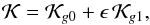 Mathematical equation: \begin{equation} \mathcal{K} = \mathcal{K}_{g0} + \epsilon \, \mathcal{K}_{g1} \rm{,} \label{eq6b} \end{equation}