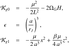 Mathematical equation: \begin{equation} \begin{array}{ccl} \mathcal{K}_{g0} &=& - \dfrac{\mu^2}{2 L^{2}} - 2 \Omega_{\rm G} H \rm{,} \\[3mm] \epsilon &=& \left( \dfrac{a}{r_J} \right) ^3 \rm{,} \\[3mm] \mathcal{K}_{g1} &=& - \dfrac{\mu}{2 \, a^3} x^2 + \dfrac{\beta \, \mu}{4 \, a^3} z^2 \rm{,} \label{eq6c} \end{array} \end{equation}