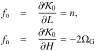 Mathematical equation: \begin{equation} \begin{array}{ccl} f_{\rm o} &=& \dfrac{\partial \mathcal{K}_0}{\partial L} = n \rm{,} \\[3mm] f_{\rm n} &=& \dfrac{\partial \mathcal{K}_0}{\partial H} = -2 \Omega_{\rm G} \, \rm{} \label{eq6f} \end{array} \end{equation}