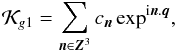 Mathematical equation: \begin{equation} \mathcal{K}_{g1}= \sum_{\vec{n} \in \vec{Z}^3} c_{\vec{n}} \, \rm{exp}^{i\vec{n}.\vec{q}} \rm{,} \label{eq6i} \end{equation}