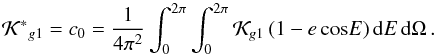 Mathematical equation: \begin{equation} \mathcal{K^*}_{g1} = c_0 = \dfrac{1}{4\pi^2} \int_0^{2\pi} \int_0^{2\pi} \mathcal{K}_{g1} \, (1-e \, {\rm cos} E) \, {\rm d}E \, {\rm d}\Omega \, \rm{.} \label{eq6k} \end{equation}