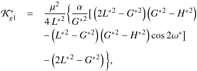 Mathematical equation: \begin{equation} \begin{array}{ccl} \mathcal{K}_{g1}^* & = & \dfrac{\mu^2}{4\,{L^*}^2} \bigg\lbrace \dfrac{\alpha}{{G^*}^2} \big[ \left(2{L^*}^2-{G^*}^2\right) \left({G^*}^2-{H^*}^2\right) \\[3mm] & & - \left({L^*}^2-{G^*}^2\right) \left({G^*}^2-{H^*}^2\right) \cos{2\omega^*} \big] \\[3mm] && - \left(2{L^*}^2-{G^*}^2\right) \bigg\rbrace \rm{,} \end{array} \label{eq61} \end{equation}
