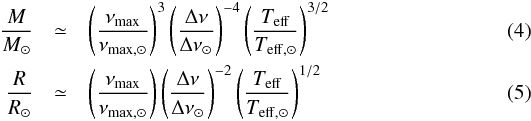 Mathematical equation: \begin{eqnarray} \frac{M}{M_\odot} &\simeq& \left(\frac{\nu_{\rm max}}{\nu_{\rm max, \odot}}\right)^{3}\left(\frac{\Delta\nu}{\Delta\nu_{\odot}}\right)^{-4}\left(\frac{T_{\rm eff}}{T_{\rm eff, \odot}}\right)^{3/2} \label{eq:scalM} \\ \frac{R}{R_\odot} &\simeq& \left(\frac{\nu_{\rm max}}{\nu_{\rm max, \odot}}\right)\left(\frac{\Delta\nu}{\Delta\nu_{\odot}}\right)^{-2}\left(\frac{T_{\rm eff}}{T_{\rm eff, \odot}}\right)^{1/2}\label{eq:scalR} \label{eq:scalingrelations} \end{eqnarray}
