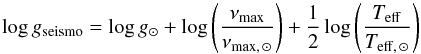 Mathematical equation: \begin{equation} \label{Eq:sismologg} \log g _{\rm seismo}= \log g_\odot + \log \left( {\frac{\nu_{\rm max}}{\nu_{{\rm max}, \, \odot}}} \right) + \frac{1}{2} \log \left(\frac{T_{\rm eff}}{T_{{\rm eff}, \, \odot}}\right) \end{equation}