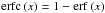 Mathematical equation: \hbox{$\mathrm{erfc}\left(x\right) = 1 - \mathrm{erf}\left(x\right)$}