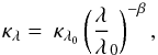 Mathematical equation: \begin{equation} \label{kappa} \mathrm{\kappa_{\lambda} =\:\kappa _{\lambda_{0} }\left( \frac{\lambda}{\lambda}_{0}\right) ^{-\beta},} \end{equation}