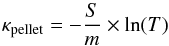 Mathematical equation: \begin{equation} \label{kappa-t} {{\kappa}_{\rm pellet} = - \frac{S}{m} \times \ln(T)} \end{equation}