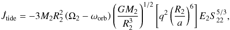 Mathematical equation: \begin{equation} \dot{J}_{\rm tide}=-3M_{2}R_{2}^{2}\left(\Omega_{2}-\omega_{\rm orb} \right)\left(\frac{GM_{2}}{R_{2}^{3}}\right)^{1/2}\left[q^{2}\left(\frac{R_{2}}{a}\right)^{6}\right]E_{2}S_{22}^{5/3}, \end{equation}