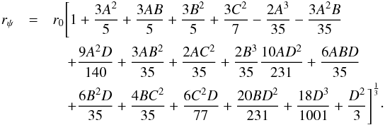 Mathematical equation: \appendix \setcounter{section}{1} \begin{eqnarray} r_{\psi}&=&r_{0}\Bigg[1+\frac{3A^{2}}{5}+\frac{3AB}{5}+\frac{3B^{2}}{5}+\frac{3C^{2}}{7}-\frac{2A^{3}}{35}-\frac{3A^{2}B}{35}\\\nonumber &&\quad+\frac{9A^{2}D}{140}+\frac{3AB^{2}}{35}+\frac{2AC^{2}}{35}+\frac{2B^{3}}{35}\frac{10AD^{2}}{231}+\frac{6ABD}{35}\\\nonumber &&\quad+\frac{6B^{2}D}{35}+\frac{4BC^{2}}{35}+\frac{6C^{2}D}{77} +\frac{20BD^{2}}{231}+\frac{18D^{3}}{1001}+\frac{D^{2}}{3}\Bigg]^{\frac{1}{3}}\cdot \end{eqnarray}