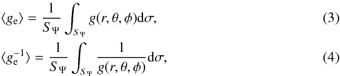 Mathematical equation: \begin{eqnarray} &&\langle g_{\rm e} \rangle=\frac{1}{S_{\Psi}}\int_{S_{\Psi}} g(r,\theta,\phi) {\rm d} \sigma, \\ &&\langle g_{\rm e}^{-1}\rangle =\frac{1}{S_{\Psi}}\int_{S_{\Psi}} \frac{1}{g(r,\theta,\phi)}{\rm d}\sigma, \end{eqnarray}