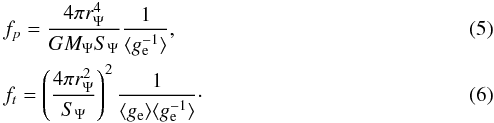Mathematical equation: \begin{eqnarray} &&f_p=\frac{4\pi r_{\Psi}^4}{GM_{\Psi} S_{\Psi} }\frac 1{\langle g_{\rm e}^{-1}\rangle }, \\ &&f_t=\left(\frac{4\pi r_{\Psi} ^2}{S_{\Psi}}\right)^{2} \frac {1}{\langle g_{\rm e}\rangle \langle g_{\rm e}^{-1} \rangle}\cdot \end{eqnarray}