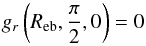 Mathematical equation: \begin{equation} g_{r}\left(R_{\rm eb},\frac{\pi}{2},0\right)=0 \end{equation}