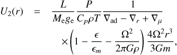 Mathematical equation: \begin{eqnarray} U_{2}(r)&=&\frac{L}{M_{\rm e}g_{\rm e}}\frac{P}{C_{p}\rho T}\frac{1}{\nabla_{\rm ad}-\nabla_{r}+\nabla_{\mu}}\\\nonumber &&\quad\times \left(1-\frac{\epsilon}{\epsilon_{m}}-\frac{\Omega^{2}}{2\pi G\rho}\right)\frac{4\Omega^{2}r^{3}}{3Gm}, \end{eqnarray}