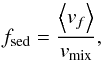 Mathematical equation: \appendix \setcounter{section}{1} \begin{equation} f_{\rm sed} = \frac{\left<v_f\right>}{v_{\rm mix}} , \end{equation}