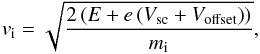 Mathematical equation: \begin{equation} v_\mathrm{i} = \sqrt{\frac{2 \left(E+e\left(V_\mathrm{sc}+V_\mathrm{offset}\right)\right)}{m_\mathrm{i}}} \label{eq-ion-speed}, \end{equation}