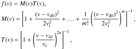 Mathematical equation: \begin{eqnarray} \label{eq-expansion} &&f(v) = M(v)T(v),\nonumber\\ &&M(v) = \left[1+ \frac{\left(v-v_\mathrm{d0}\right)^{2}}{2v_\mathrm{t}^{2}}+\ldots+ \frac{1}{m!}\left(\frac{\left(v-v_\mathrm{d0}\right)^{2}}{2v_\mathrm{t}^{2}}\right)^{m} \right]^{-1},\\ &&T(v) = \left[1+\left(\frac{v-v_\mathrm{d1}}{v_\mathrm{c}}\right)^{2n} \right]^{-1},\nonumber \end{eqnarray}
