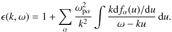 Mathematical equation: \begin{equation} \label{eq-epsilon-k} \epsilon(k,\omega) = 1 + \sum\limits_{\alpha}\frac{\omega_\mathrm{p\alpha}^{2}}{k^{2}} \int \frac{k\mathrm{d}f_{\alpha}(u)/\mathrm{d}u}{\omega-ku}\,{\rm d}u. \end{equation}